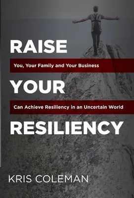 Erhöhen Sie Ihre Widerstandsfähigkeit: Wie Sie, Ihre Familie und Ihr Unternehmen in einer unsicheren Welt widerstandsfähig werden - Raise Your Resiliency: You, Your Family and Your Business Can Achieve Resiliency in an Uncertain World