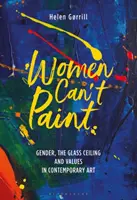 Frauen können nicht malen: Geschlecht, die gläserne Decke und Werte in der zeitgenössischen Kunst - Women Can't Paint: Gender, the Glass Ceiling and Values in Contemporary Art