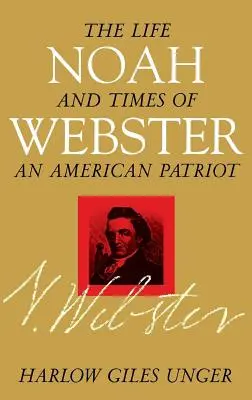 Noah Webster: Das Leben und die Zeiten eines amerikanischen Patrioten - Noah Webster: The Life and Times of an American Patriot