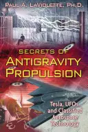 Die Geheimnisse des Antigravitationsantriebs: Tesla, Ufos und geheime Luft- und Raumfahrttechnik - Secrets of Antigravity Propulsion: Tesla, Ufos, and Classified Aerospace Technology