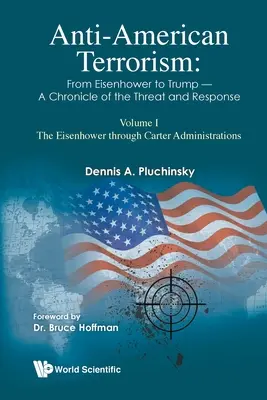 Antiamerikanischer Terrorismus: Von Eisenhower bis Trump - Eine Chronik der Bedrohung und der Reaktion: Band I: Die Administrationen Eisenhower bis Carter - Anti-American Terrorism: From Eisenhower to Trump - A Chronicle of the Threat and Response: Volume I: The Eisenhower Through Carter Administrations