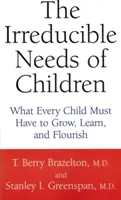 Die unverzichtbaren Bedürfnisse von Kindern: Was jedes Kind haben muss, um zu wachsen, zu lernen und zu gedeihen - The Irreducible Needs of Children: What Every Child Must Have to Grow, Learn, and Flourish