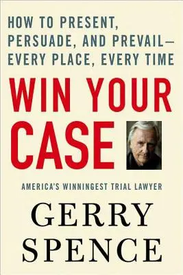 Gewinnen Sie Ihren Fall: Wie Sie präsentieren, überzeugen und sich durchsetzen - überall und zu jeder Zeit - Win Your Case: How to Present, Persuade, and Prevail--Every Place, Every Time