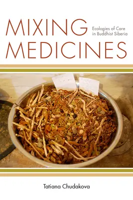 Medikamente mischen: Ökologien der Pflege im buddhistischen Sibirien - Mixing Medicines: Ecologies of Care in Buddhist Siberia