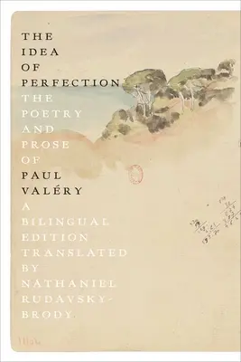 Die Idee der Vollkommenheit: Die Poesie und Prosa von Paul Valry; eine zweisprachige Ausgabe - The Idea of Perfection: The Poetry and Prose of Paul Valry; A Bilingual Edition