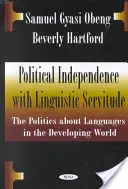 Politische Unabhängigkeit mit sprachlicher Knechtschaft - Die Politik der Sprachen in der Dritten Welt - Political Independence with Linguistic Servitude - The Politics About Languages in the Developing World