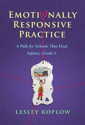 Emotional ansprechende Praxis: Ein Weg für Schulen, die heilen, von der Kindheit bis zur Klasse 6 - Emotionally Responsive Practice: A Path for Schools That Heal, Infancy-Grade 6