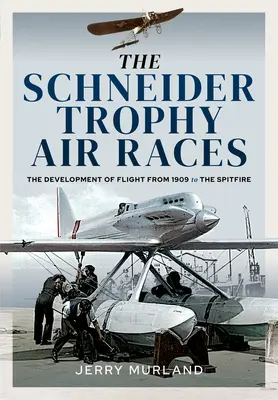 Die Schneider-Trophy-Luftrennen: Die Entwicklung des Flugs von 1909 bis zur Spitfire - The Schneider Trophy Air Races: The Development of Flight from 1909 to the Spitfire