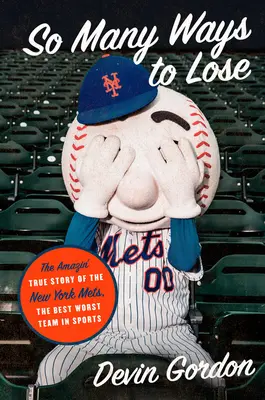 So viele Möglichkeiten zu verlieren: Die erstaunliche wahre Geschichte der New York Mets - das beste und schlechteste Team im Sport - So Many Ways to Lose: The Amazin' True Story of the New York Mets--The Best Worst Team in Sports