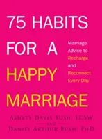 75 Gewohnheiten für eine glückliche Ehe: Ratschläge für die Ehe, um jeden Tag neue Energie zu tanken und sich neu zu verbinden - 75 Habits for a Happy Marriage: Marriage Advice to Recharge and Reconnect Every Day