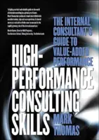 Leistungsstarke Beratungsfähigkeiten: Der Leitfaden für interne Berater zu wertsteigernder Leistung - High-Performance Consulting Skills: The Internal Consultant's Guide to Value-Added Performance