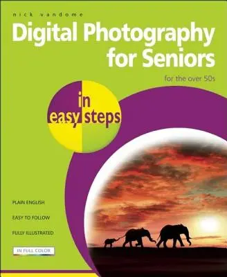 Digitale Fotografie für Senioren in einfachen Schritten: Für die über 50-Jährigen - Digital Photography for Seniors in Easy Steps: For the Over 50s