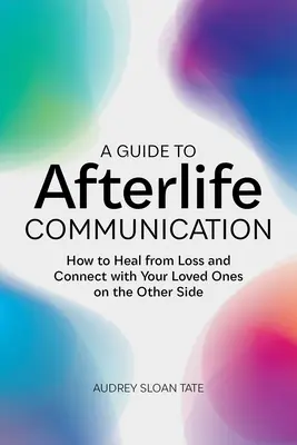 Ein Leitfaden für die Kommunikation nach dem Tod: Wie Sie von Verlusten heilen und mit Ihren Lieben auf der anderen Seite in Kontakt treten - A Guide to Afterlife Communication: How to Heal from Loss and Connect with Your Loved Ones on the Other Side