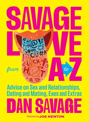 Savage Love von A bis Z: Ratschläge zu Sex und Beziehungen, Dating und Paarung, Exen und Extras - Savage Love from A to Z: Advice on Sex and Relationships, Dating and Mating, Exes and Extras