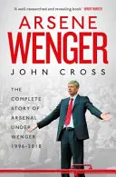 Arsene Wenger - Die Insider-Geschichte von Arsenal unter Wenger - Arsene Wenger - The Inside Story of Arsenal Under Wenger