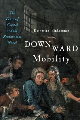 Abwärtsgerichtete Mobilität: Die Form des Kapitals und der sentimentale Roman - Downward Mobility: The Form of Capital and the Sentimental Novel