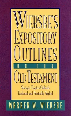 Wiersbe's Expository Outlines on the Old Testament: Strategische Kapitel umrissen, erklärt und praktisch angewandt - Wiersbe's Expository Outlines on the Old Testament: Strategic Chapters Outlined, Explained, and Practically Applied