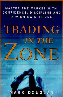 Handeln in der Zone: Meistern Sie den Markt mit Zuversicht, Disziplin und einer gewinnenden Einstellung - Trading in the Zone: Master the Market with Confidence, Discipline, and a Winning Attitude