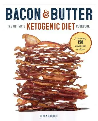 Speck und Butter: Das ultimative Kochbuch zur ketogenen Ernährung - Bacon & Butter: The Ultimate Ketogenic Diet Cookbook