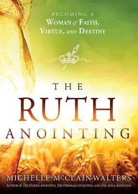 Die Ruth-Salbung: Eine Frau des Glaubens, der Tugend und des Schicksals werden - The Ruth Anointing: Becoming a Woman of Faith, Virtue, and Destiny