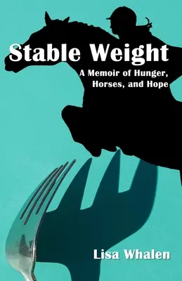 Gewicht im Stall: Ein Memoir über Hunger, Pferde und Hoffnung - Stable Weight: A Memoir of Hunger, Horses, and Hope