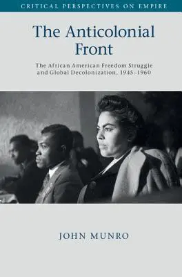 Die antikoloniale Front: Der afroamerikanische Freiheitskampf und die globale Dekolonisierung, 1945-1960 - The Anticolonial Front: The African American Freedom Struggle and Global Decolonisation, 1945-1960