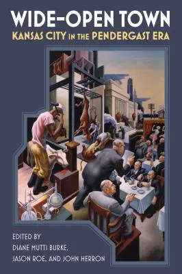 Die Stadt der offenen Tür: Kansas City in der Pendergast-Ära - Wide-Open Town: Kansas City in the Pendergast Era