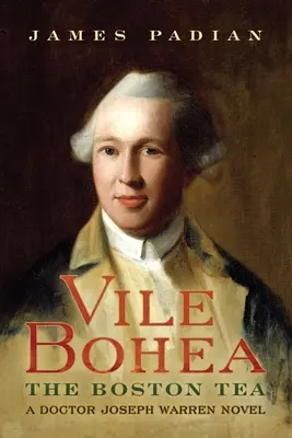 Vile Bohea: Der Bostoner Tee: Ein Doktor-Joseph-Warren-Roman - Vile Bohea: The Boston Tea: A Doctor Joseph Warren Novel