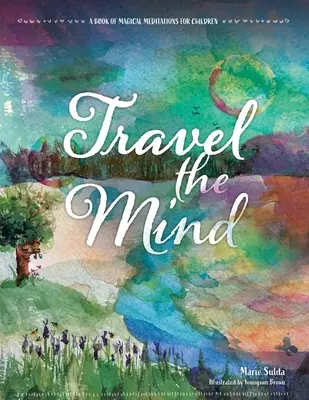 Reise den Geist: Ein Buch mit magischen Meditationen für Kinder - Travel the Mind: A Book of Magical Meditations for Children