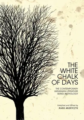 Die weiße Kreide der Tage: Die Anthologie der Reihe Zeitgenössische ukrainische Literatur - The White Chalk of Days: The Contemporary Ukrainian Literature Series Anthology