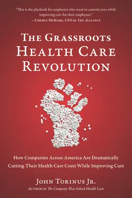 Die Graswurzel-Revolution im Gesundheitswesen: Wie Unternehmen in ganz Amerika ihre Gesundheitskosten drastisch senken und gleichzeitig die Versorgung verbessern - The Grassroots Health Care Revolution: How Companies Across America Are Dramatically Cutting Their Health Care Costs While Improving Care