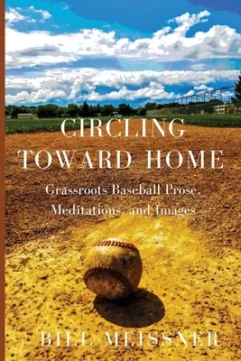 Auf dem Weg nach Hause: Grassroots Baseball Prosa, Meditationen und Bilder - Circling Toward Home: Grassroots Baseball Prose, Meditations, and Images