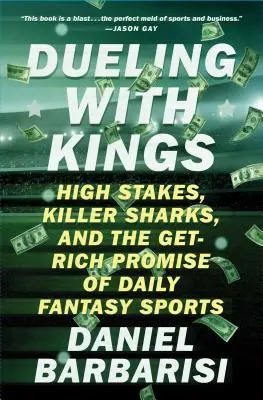 Duell mit Königen: Hohe Einsätze, Killerhaie und die Verheißung des täglichen Fantasiesports, reich zu werden - Dueling with Kings: High Stakes, Killer Sharks, and the Get-Rich Promise of Daily Fantasy Sports