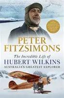 Das unglaubliche Leben von Hubert Wilkins - Australiens größtem Entdecker - Incredible Life of Hubert Wilkins - Australia's Greatest Explorer