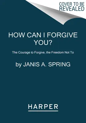 Wie kann ich dir verzeihen? Der Mut zu verzeihen, die Freiheit, nicht zu verzeihen - How Can I Forgive You?: The Courage to Forgive, the Freedom Not to