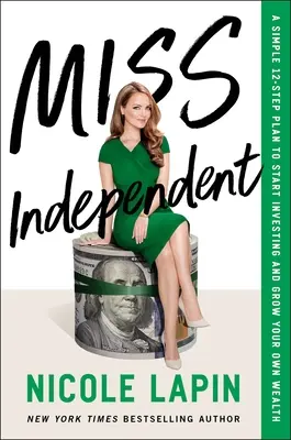 Miss Independent: Ein einfacher 12-Schritte-Plan, um mit dem Investieren zu beginnen und Ihren eigenen Reichtum zu vergrößern - Miss Independent: A Simple 12-Step Plan to Start Investing and Grow Your Own Wealth