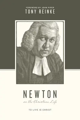 Newton über das christliche Leben: Zu leben ist Christus - Newton on the Christian Life: To Live Is Christ