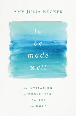 Gut gemacht werden: Eine Einladung zu Ganzheit, Heilung und Hoffnung - To Be Made Well: An Invitation to Wholeness, Healing, and Hope