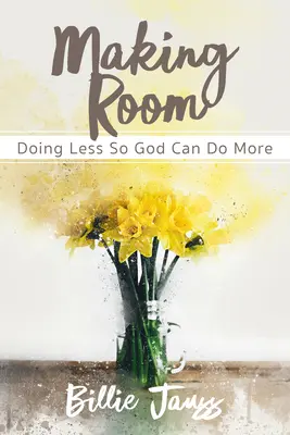 Raum schaffen: Weniger tun, damit Gott mehr tun kann - Making Room: Doing Less So God Can Do More