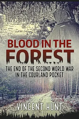 Blut im Wald: Das Ende des Zweiten Weltkriegs in der Kurländischen Tasche - Blood in the Forest: The End of the Second World War in the Courland Pocket