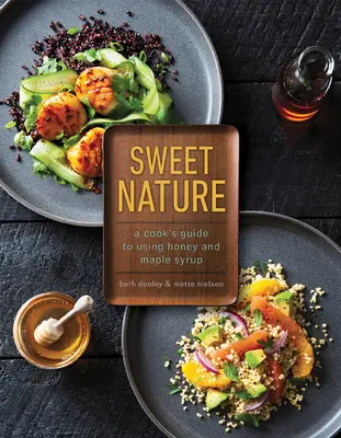 Süße Natur: Ein Kochbuch zur Verwendung von Honig und Ahornsirup - Sweet Nature: A Cook's Guide to Using Honey and Maple Syrup