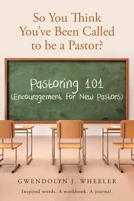 So You Think You've Been Called to be a Pastor?: Pastoring 101 (Ermutigung für neue Pastoren) Inspirierende Worte. Ein Arbeitsbuch. Ein Tagebuch. - So You Think You've Been Called to be a Pastor?: Pastoring 101 (Encouragement for New Pastors) Inspired words. A workbook. A journal.