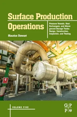 Übertägige Produktionsverfahren: Band 5: Druckbehälter, Wärmetauscher und oberirdische Lagertanks: Auslegung, Bau, Inspektion und Prüfung - Surface Production Operations: Volume 5: Pressure Vessels, Heat Exchangers, and Aboveground Storage Tanks: Design, Construction, Inspection, and Testi