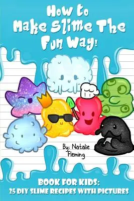 Wie man Schleim auf lustige Weise herstellt: Buch für Kinder: 25 DIY-Schleimrezepte mit Bildern - How To Make Slime The Fun Way!: Book For Kids:25 DIY Slime Recipes With Pictures