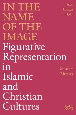 Im Namen des Bildes: Bildliche Darstellungen in islamischen und christlichen Kulturen - In the Name of the Image: Figurative Representation in Islamic and Christian Cultures