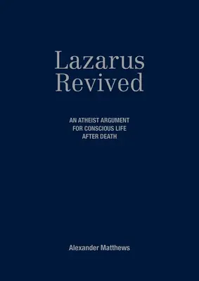 Lazarus wiederbelebt: Ein atheistisches Argument für ein bewusstes Leben nach dem Tod - Lazarus Revived: An Atheist Argument for Conscious Life After Death