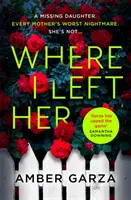 Where I Left Her - Der pulsierende Thriller über den schlimmsten Albtraum aller Eltern. - Where I Left Her - The pulse-racing thriller about every parent's worst nightmare . . .