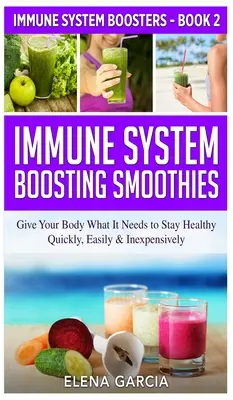 Smoothies zur Stärkung des Immunsystems: Geben Sie Ihrem Körper, was er braucht, um gesund zu bleiben - schnell, einfach und kostengünstig - Immune System Boosting Smoothies: Give Your Body What It Needs to Stay Healthy - Quickly, Easily & Inexpensively