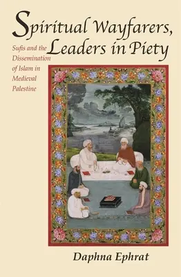 Spirituelle Wanderer, Anführer in der Frömmigkeit: Sufis und die Verbreitung des Islam im mittelalterlichen Palästina - Spiritual Wayfarers, Leaders in Piety: Sufis and the Dissemination of Islam in Medieval Palestine