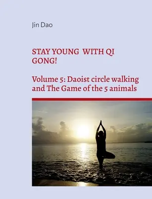 Jung bleiben mit Qi Gong!: Band 5: Daoistisches Kreisgehen und das Spiel der 5 Tiere - Stay young with Qi Gong!: Volume 5: Daoist circle walking and the Game of the 5 animals